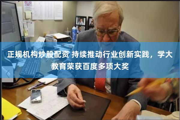 正规机构炒股配资 持续推动行业创新实践，学大教育荣获百度多项